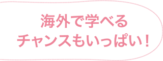 海外で学べるチャンスもいっぱい!